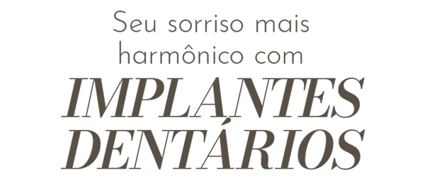 Seu sorriso mais harmônico com Implantes Dentários
