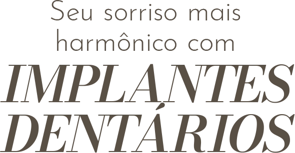 Seu sorriso mais harmônico com Implantes Dentários